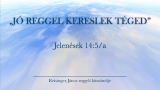 Reggeli köszöntő 20231229  Jelenések 145a  Reisinger János [upl. by Santana]