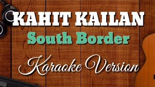 KAHIT KAILAN Karaoke Version South Border [upl. by Atnim]