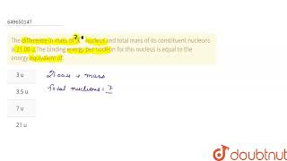 The difference in mass of 7X nucleus and total mass of its constituent nucleons is 2100 uThe b [upl. by Aleakcim]