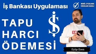 İş Bankası Uygulaması Tapu Harcı Ödemeleri Nasıl Yapılır [upl. by Ayoras]