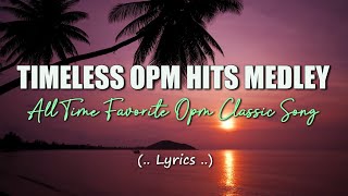 TIMELESS OPM HITS MEDLEY Lyrics All Time Favorite Opm Classic Song [upl. by Neufer]