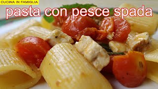 PASTA CON PESCE SPADA E POMODORINI RICETTA FRESCA E PROFUMATISSIMA [upl. by Eibrab]