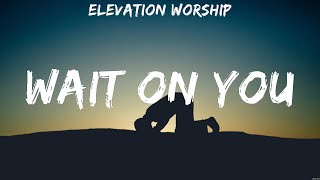 Elevation Worship Wait On You Lyrics Hillsong United Chris Tomlin Hillsong Young amp Free 5 [upl. by Ellehctim]