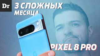 PIXEL 8 PRO ДОЛГИЙ ОПЫТ или 3 СЛОЖНЫХ МЕСЯЦА [upl. by Asiaj101]