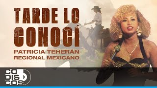 Tarde Lo Conocí Regional Mexicano Patricia Teherán  Video Oficial [upl. by Aivila]