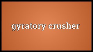 Gyratory crusher Meaning [upl. by Abernathy]