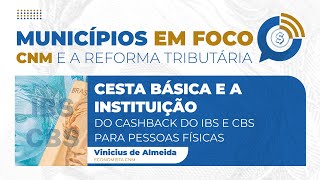 Municípios em Foco  Episódio 31 Cesta básica e a instituição do IBS e CBS para pessoas físicas [upl. by Aynahs579]