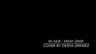 Ersay Üner  Iki Aşık Cover by Derya [upl. by Arihsat]