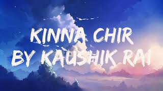 KINNA CHIR BY KAUSHIK RAI LYRICS [upl. by Ainitsirhc]