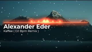 Alexander Eder  Kaffee  DJ Bpm Remix [upl. by Arremat258]