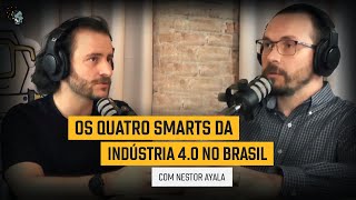 Os quatro Smarts da Indústria 40 no Brasil com Nestor Ayala [upl. by Drescher]