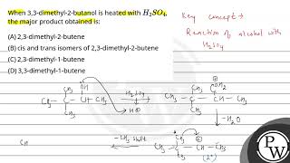 When 33dimethyl2butanol is heated with H2SO4 the major product obtained is [upl. by Coplin]