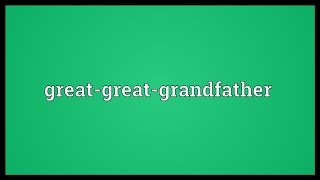 Greatgreatgrandfather Meaning [upl. by Denn753]