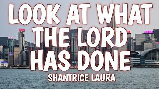 LOOK AT WHAT THE LORD HAS DONE LYRICS  SHANTRICE LAURATHE BELONGING CO [upl. by Hardy600]