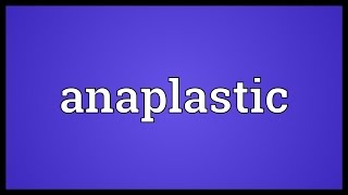 Anaplastic Meaning [upl. by Ivette]