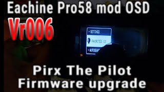 Eachine Pro58 mod OSD  Pirx the pilot firmware upgrade  Vr 006 [upl. by Ripleigh900]