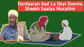 Dardaaran Aad La Ooyi Doonto  Sheekh Saalax Mucallim Allaha Caafiyo [upl. by Ennaeilsel812]