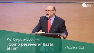 ¿Cómo perseverar hasta el fin  Hebreos 612  Ps Sugel Michelén [upl. by Phyllis]