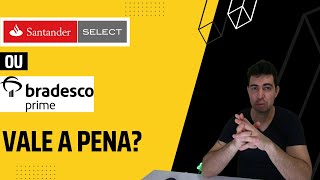 Conta Santander Select ou Bradesco Prime  Vale a pena Conseguirei bons cartões [upl. by Lladnar348]