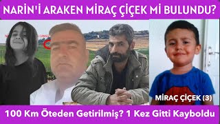 NARİNİ ARARKEN MİRAÇ ÇİÇEK Mİ BULUNDU 100 Km Öteden Getirilmiş 1 Kez Gitti Kayboldu [upl. by Modern30]