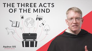 The Three Acts of the Mind Aquinas 101 [upl. by Michail266]