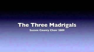 The Three Madrigals Sussex County Choir 2009 [upl. by Fotinas478]