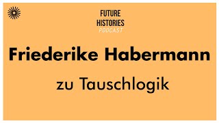 Friederike Habermann zu Tauschlogik  Future Histories Podcast [upl. by Granlund]