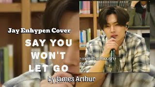 COVER JAY ENHYPEN  SAY YOU WONT LET GO JAMES ARTHUR [upl. by Aisirtap]