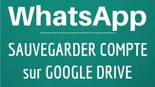 SAUVEGARDER compte WhatsApp sur Google Drive comment y exporter une sauvegarde de tout son compte [upl. by Percival]