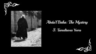 AbdulBaha The Mystery  Part 3 Tumultuous Years [upl. by Kucik]