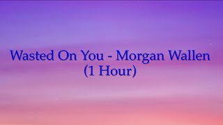 Wasted On You  Morgan Wallen 1 Hour w Lyrics [upl. by Saraann]