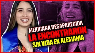 ¡YA LA ENCONTRARON SIN VIDA la mexicana que estaba desaparecida en Alemania [upl. by Anavas954]