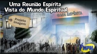 Uma Reunião Espírita  Vista do Mundo Espiritual [upl. by Ansev731]