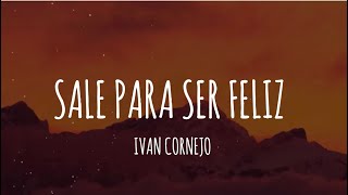 Ivan Cornejo  Sale Para Ser Feliz LetraLyrics [upl. by Relyuhcs]