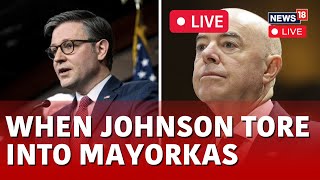 Mike Johnson LIVE  When US House Speaker Mike Johnson Grilled Secretary Mayorkas  N18L  News18 [upl. by Anomahs391]