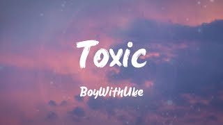 BoyWithUke  Toxic Lyrics [upl. by Latnahs]