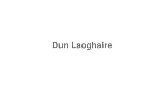 How to Pronounce quotDun Laoghairequot [upl. by Lauretta]