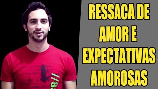 RESSACA DE AMOR E EXPECTATIVAS AMOROSAS [upl. by Naples197]