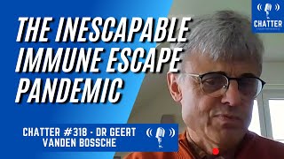 Chatter 318  Dr Geert Vanden Bossche The Inescapable Immune Escape Pandemic [upl. by Ardnassak]