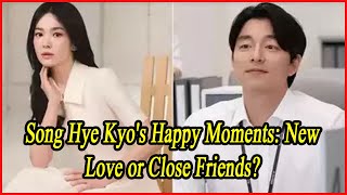 Song Hye Kyos Happy Moments New Love or Close Friends [upl. by Aneelehs]