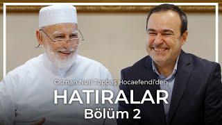 Osman Nuri Topbaş  Hatıralar  Bölüm 2 [upl. by Judah]