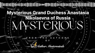 Mysterious Grand Duchess Anastasia Nikolaevna of Russia [upl. by Schach120]