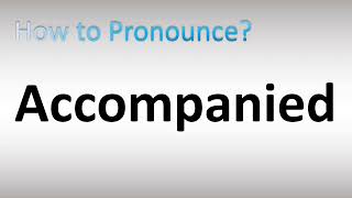 How to Pronounce Accompanied [upl. by Dierdre276]