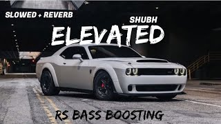 Elevated  Shubh  Bass Boosted  Slowed  Reverb I RS BASS BOOSTED [upl. by Aenitsirhc870]