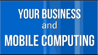 Your Business and Mobile Computing [upl. by Treborsemaj]