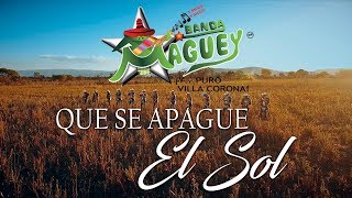 Banda Maguey  Que se apague el sol Videoclip Oficial [upl. by Bollay]