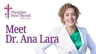 Episode 1 Intro to Physician Heal Thyself Podcast Meet Dr Ana Lara [upl. by Ees]