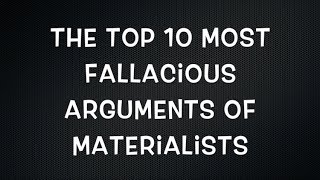 Top 10 Materialist Fallacies [upl. by Meehahs967]