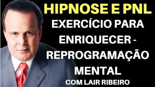 HIPNOSE E PNL EXERCÍCIO PARA ENRIQUECER REPROGRAMAÇÃO MENTAL LAIR RIBEIRO [upl. by Torrey]