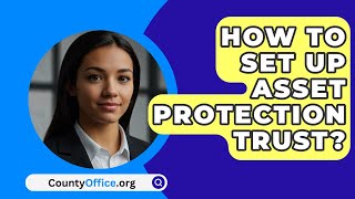 How To Set Up Asset Protection Trust  CountyOfficeorg [upl. by Eeresid148]